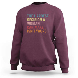 The Hardest Decision a Woman Can Make Isn't Yours Feminist Women's Rights Sweatshirt TS01 Maroon Print Your Wear