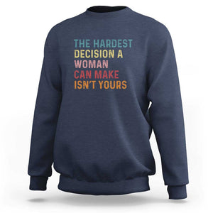 The Hardest Decision a Woman Can Make Isn't Yours Feminist Women's Rights Sweatshirt TS01 Navy Print Your Wear