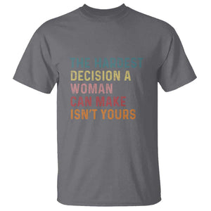 The Hardest Decision a Woman Can Make Isn't Yours Feminist Women's Rights T Shirt TS01 Charcoal Print Your Wear