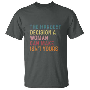 The Hardest Decision a Woman Can Make Isn't Yours Feminist Women's Rights T Shirt TS01 Dark Heather Print Your Wear