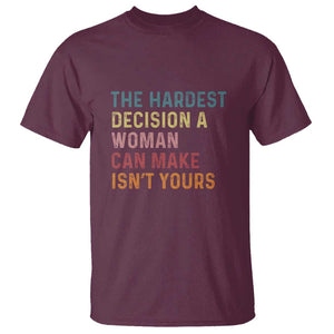 The Hardest Decision a Woman Can Make Isn't Yours Feminist Women's Rights T Shirt TS01 Maroon Print Your Wear