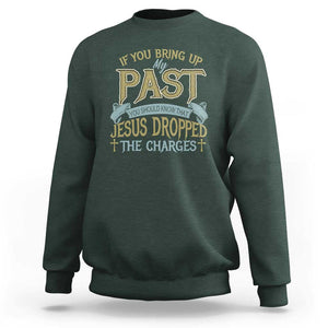 If You Bring Up My Past, Jesus Dropped the Charges Sweatshirt Christian Faith & Forgiveness TS01 Dark Forest Green Print Your Wear