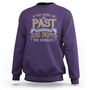 If You Bring Up My Past, Jesus Dropped the Charges Sweatshirt Christian Faith & Forgiveness TS01 Purple Print Your Wear