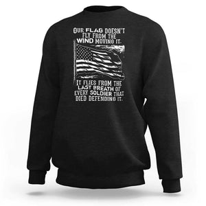 Our Flag Doesnt Fly from the Wind - Patriotic Military Tribute Sweatshirt Honoring Fallen Soldiers TS01 Black Print Your Wear