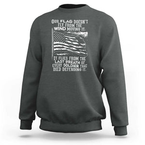 Our Flag Doesnt Fly from the Wind - Patriotic Military Tribute Sweatshirt Honoring Fallen Soldiers TS01 Dark Heather Print Your Wear