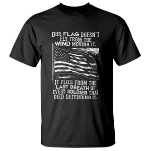 Our Flag Doesnt Fly from the Wind - Patriotic Military Tribute T Shirt Honoring Fallen Soldiers TS01 Black Print Your Wear