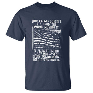 Our Flag Doesnt Fly from the Wind - Patriotic Military Tribute T Shirt Honoring Fallen Soldiers TS01 Navy Print Your Wear