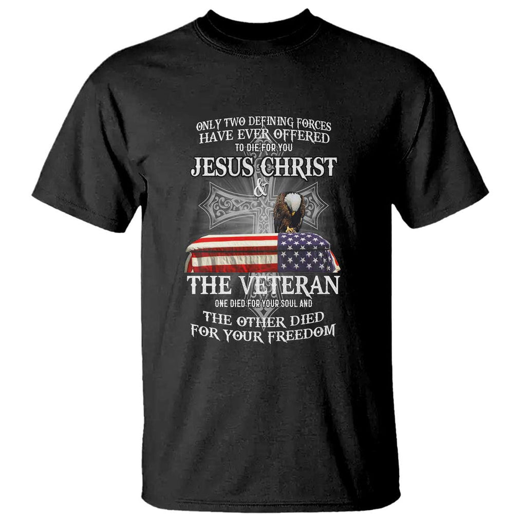 Two Defining Forces Have Ever Offered to Die for You - Military Veteran & Jesus Tribute T Shirt TS01 Black Print Your Wear