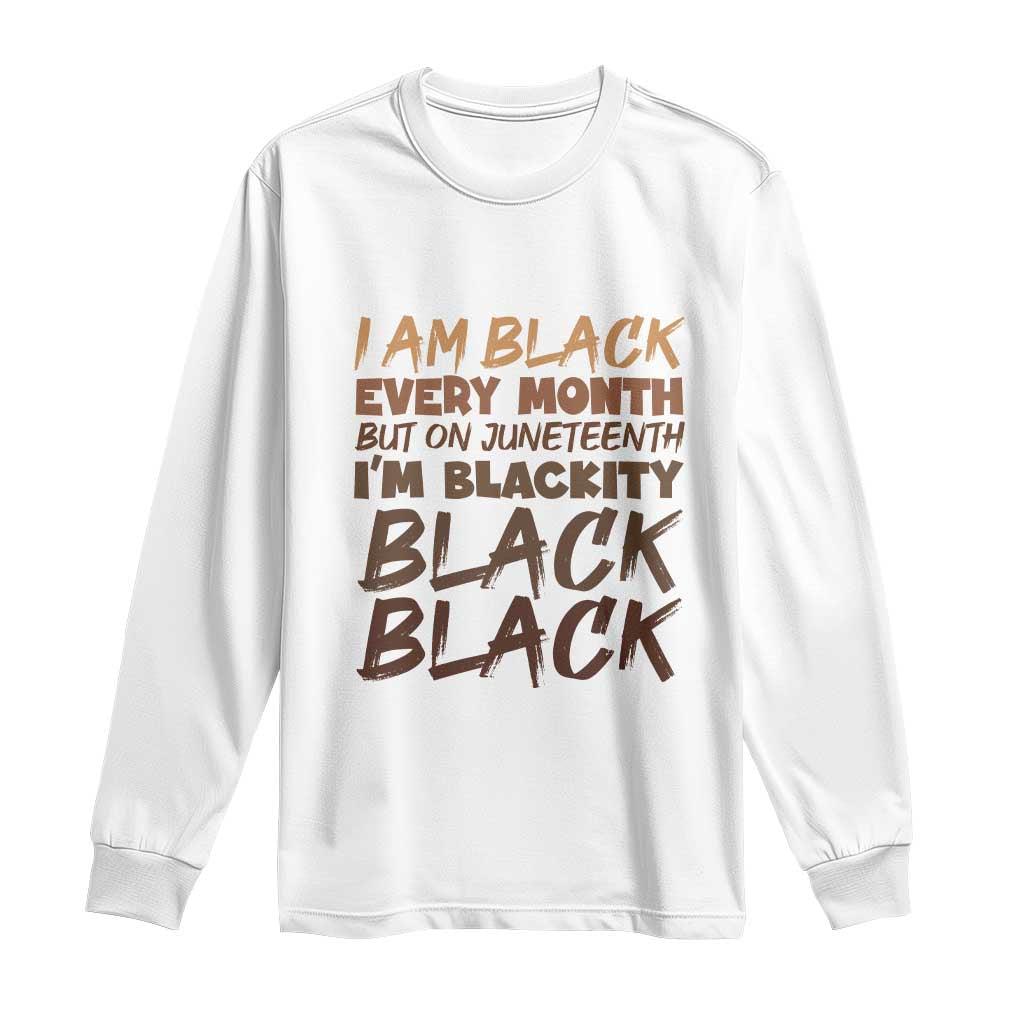 Black History Pride Long Sleeve Shirt But On Juneteenth I'm Blackity TS01 White Print Your Wear