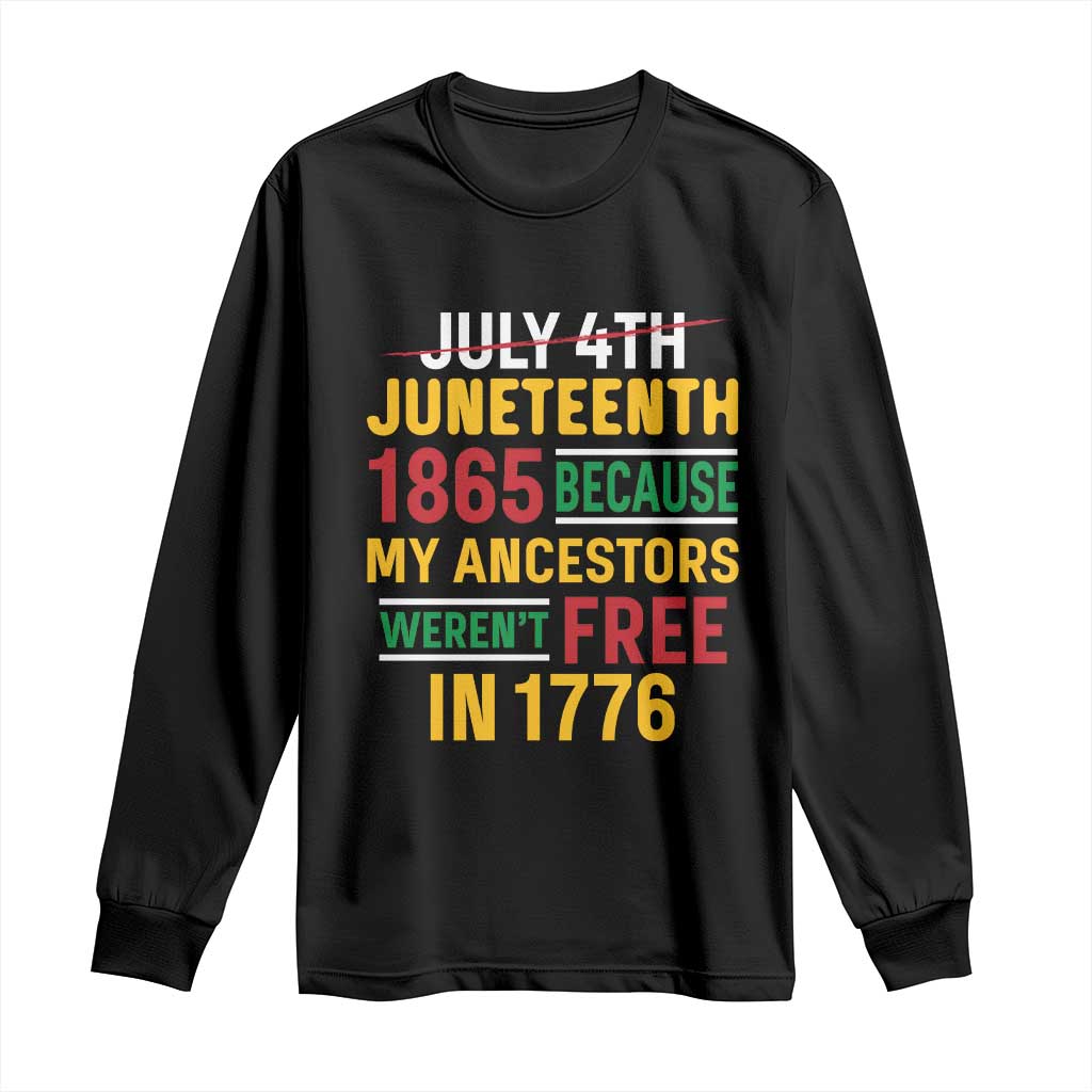 Juneteenth 1865 Long Sleeve Shirt Not July 4th Because My Ancestors Weren't Free in 1776 TS01 Black Print Your Wear