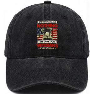 We Owe Illegals Nothing, We Owe Veterans Everything Washed Cotton Baseball Cap Patriotic Military Support TS01 Washed Cap Universal Fit Black Print Your Wear