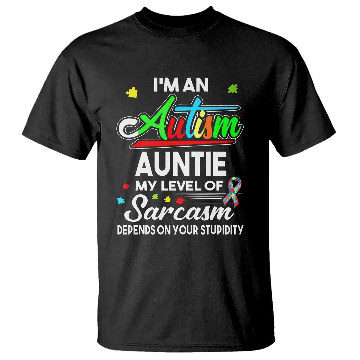 Autism Aunt T Shirt I'm An Autism Auntie My Level Of Sarcams Depends On Your Stupidity Spectrum Ribbon TS01 Black Printyourwear