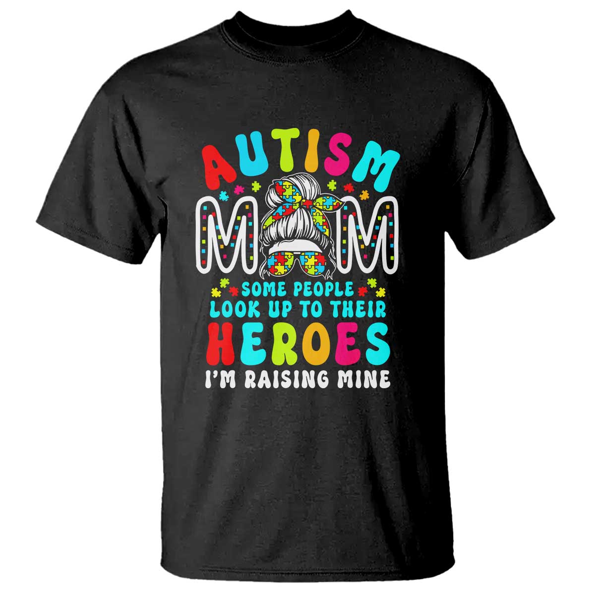 Autism Mom T Shirt Some People Look Up to Heroes I'm Raising Mine Messy Bun Mother TS01 Black Printyourwear