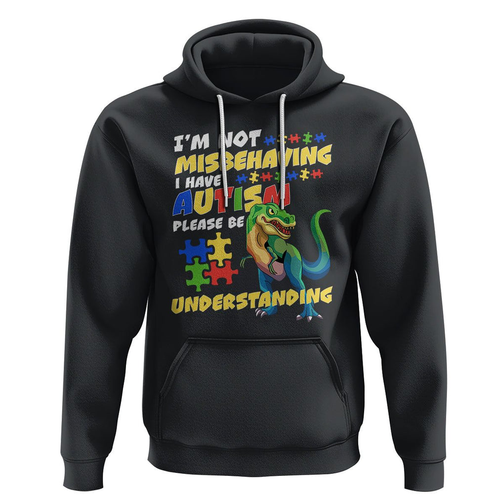 Dinosaur Autism Hoodie I'm Not Misbehaving I Have Autism Please Be Understanding TS01 Black Printyourwear