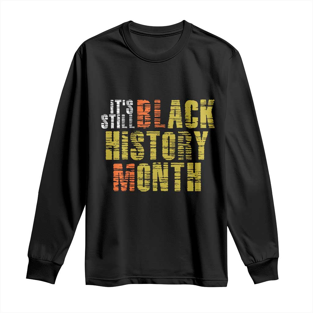 It's Still Black History Month Long Sleeve Shirt TS01 Black Print Your Wear