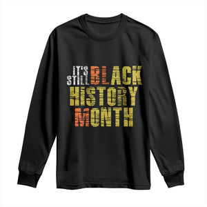 It's Still Black History Month Long Sleeve Shirt TS01 Black Print Your Wear