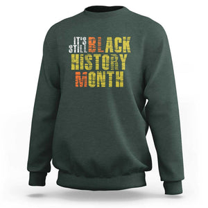 It's Still Black History Month Sweatshirt TS01 Dark Forest Green Print Your Wear