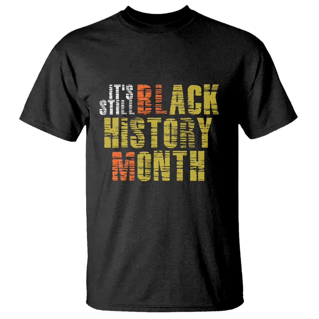 It's Still Black History Month T Shirt TS01 Black Print Your Wear