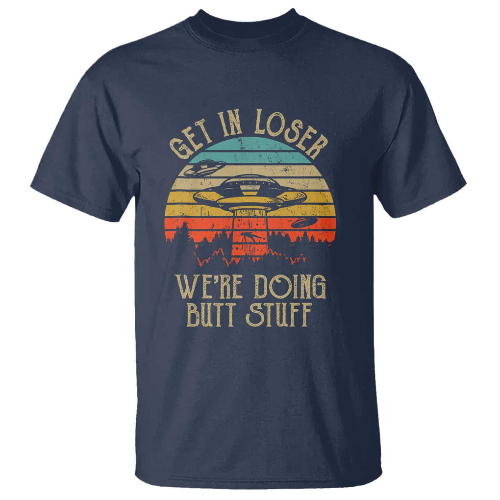 Retro Vintage Get In Loser We're Doing Butt Stuff Alien UFO T Shirt TS01 Navy Print Your Wear