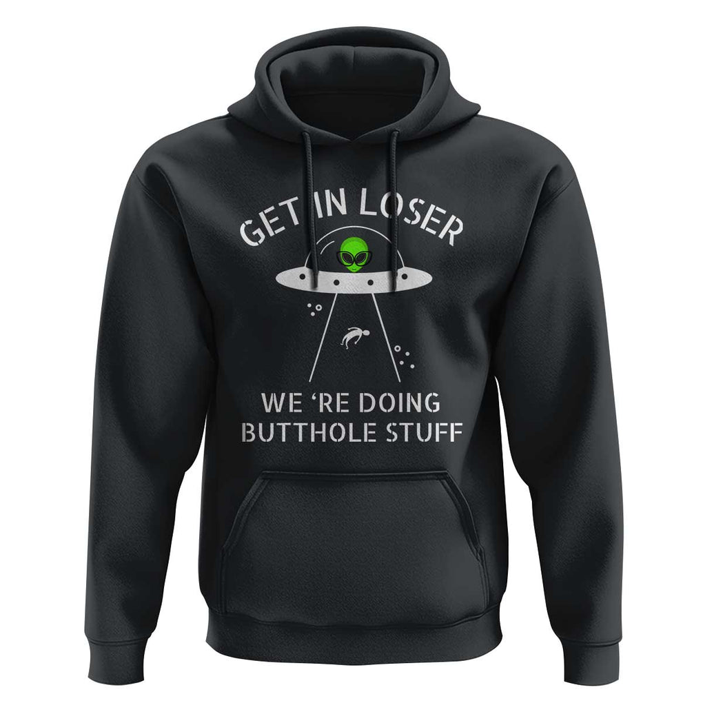 Get in Loser We're Doing Butthole Stuff Funny Alien Hoodie TS01 Black Print Your Wear