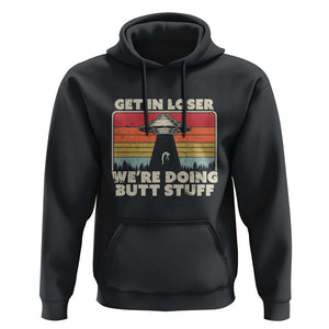 Get In Loser Hoodie Alien, UFO Funny, We're Doing Butt Stuff TS01 Black Print Your Wear