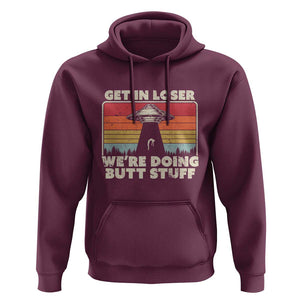 Get In Loser Hoodie Alien, UFO Funny, We're Doing Butt Stuff TS01 Maroon Print Your Wear