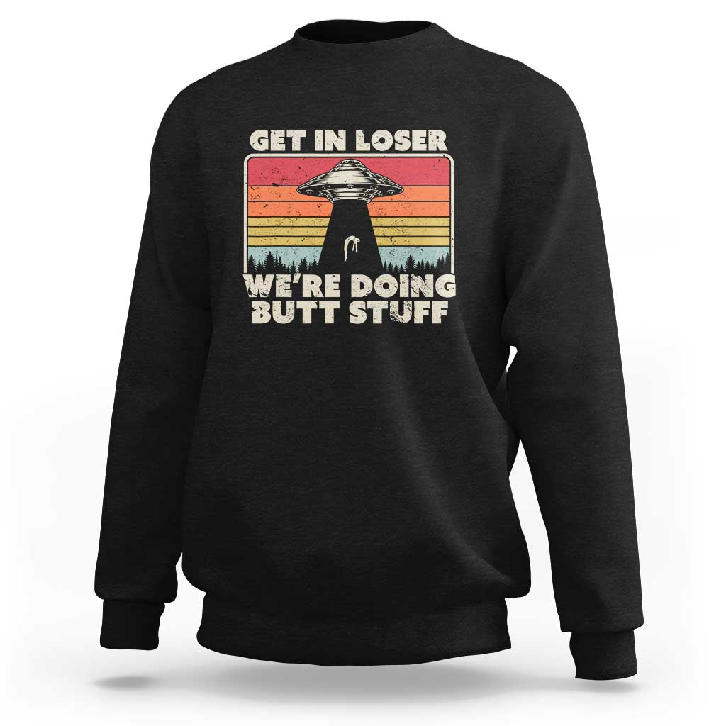 Get In Loser Sweatshirt Alien, UFO Funny, We're Doing Butt Stuff TS01 Black Print Your Wear