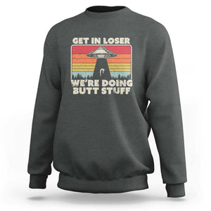 Get In Loser Sweatshirt Alien, UFO Funny, We're Doing Butt Stuff TS01 Dark Heather Print Your Wear