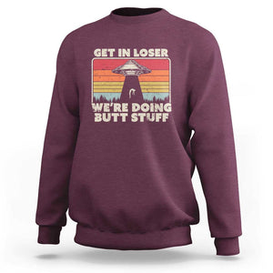 Get In Loser Sweatshirt Alien, UFO Funny, We're Doing Butt Stuff TS01 Maroon Print Your Wear