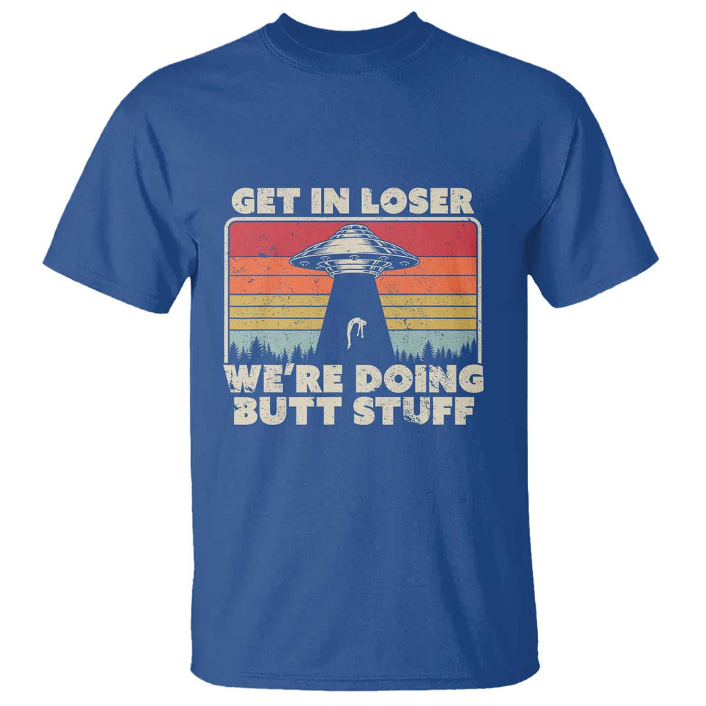 Get In Loser T Shirt Alien, UFO Funny, We're Doing Butt Stuff TS01 Royal Blue Print Your Wear