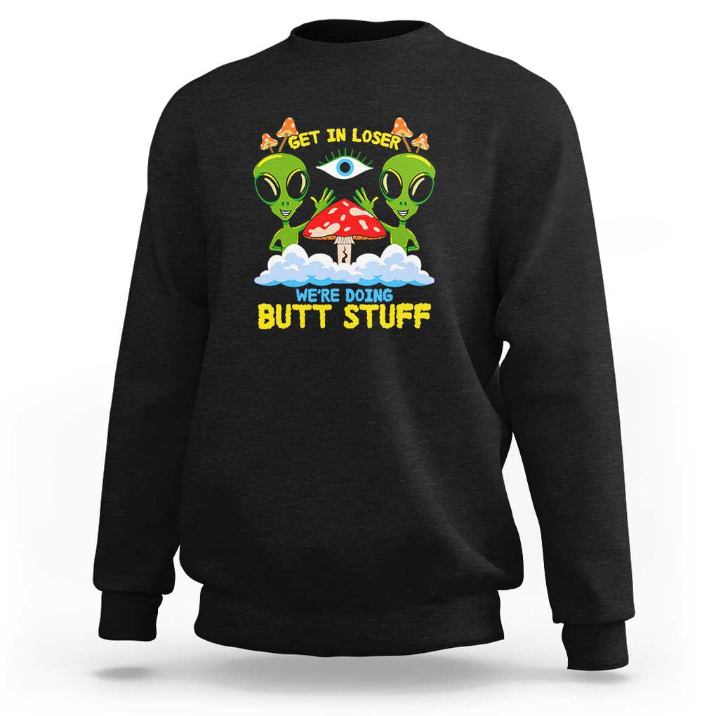 Get In Loser We Are Doing Butt Stuff Alien UFO funny Alien Sweatshirt TS01 Black Print Your Wear