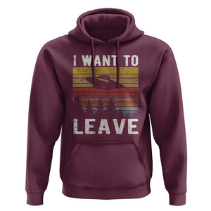 I Want To Leave Funny Retro Novelty Alien UFO Novelty Gift Hoodie TS01 Maroon Print Your Wear