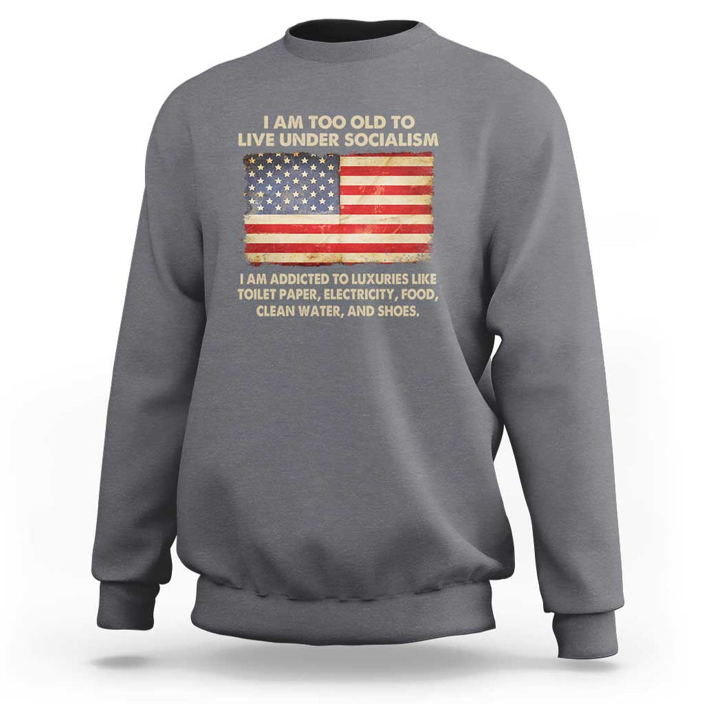 I Am Too Old To Live Under Socialism Sweatshirt TS01 Charcoal Print Your Wear