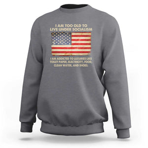 I Am Too Old To Live Under Socialism Sweatshirt TS01 Charcoal Print Your Wear