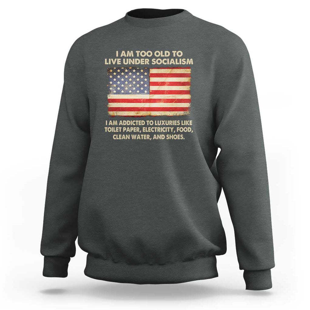 I Am Too Old To Live Under Socialism Sweatshirt TS01 Dark Heather Print Your Wear