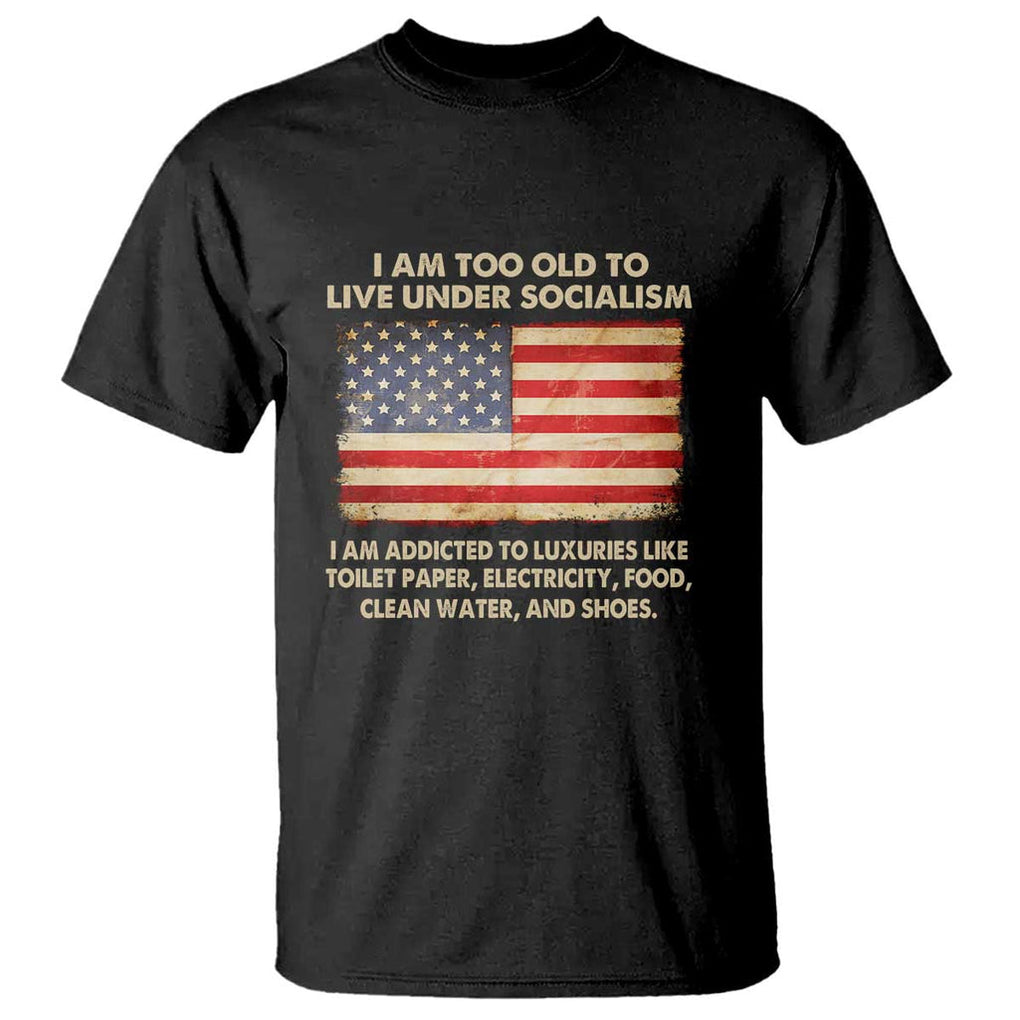 I Am Too Old To Live Under Socialism T Shirt TS01 Black Print Your Wear