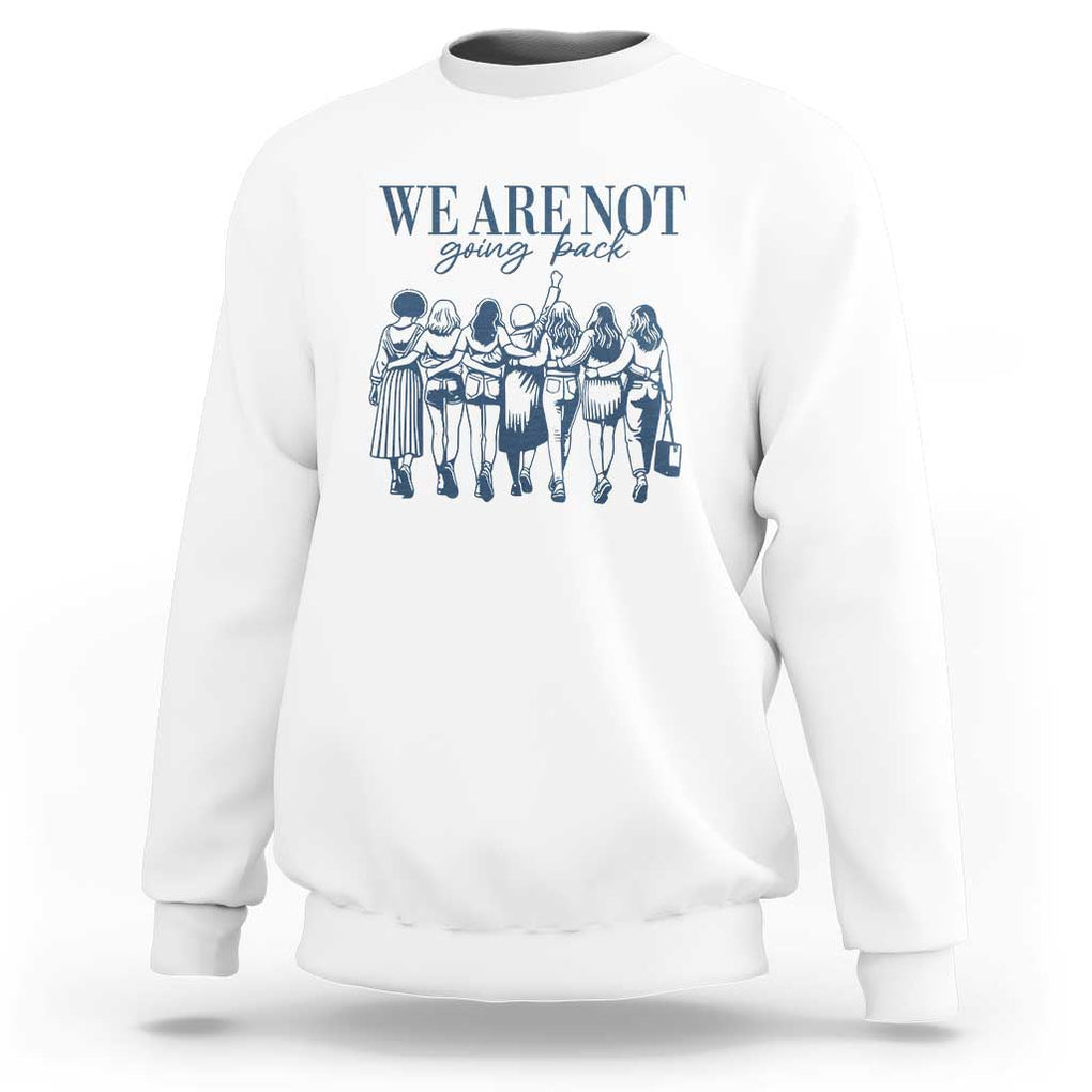 We Are Not Going Back Women's Rights Sweatshirt Feminist Human Rights TS01 White Print Your Wear