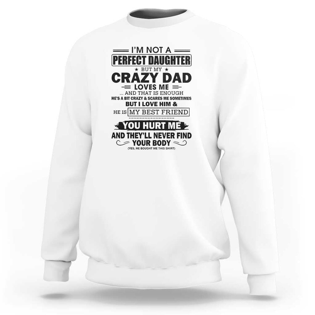 I'm Not a Perfect Daughter But My Crazy Dad Loves Me Sweatshirt Funny Father's Day Gift for Daughters TS01 White Print Your Wear