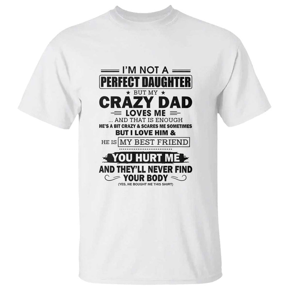 I'm Not a Perfect Daughter But My Crazy Dad Loves Me T Shirt Funny Father's Day Gift for Daughters TS01 White Print Your Wear