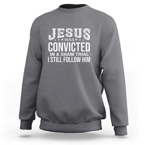 Jesus Was Convicted in a Sham Trial Sweatshirt Christian Faith & Belief Statement - Follow Jesus Design TS01 Charcoal Print Your Wear