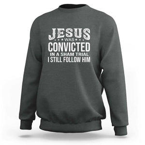 Jesus Was Convicted in a Sham Trial Sweatshirt Christian Faith & Belief Statement - Follow Jesus Design TS01 Dark Heather Print Your Wear