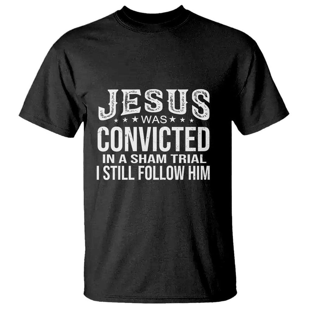 Jesus Was Convicted in a Sham Trial T Shirt Christian Faith & Belief Statement - Follow Jesus Design TS01 Black Print Your Wear