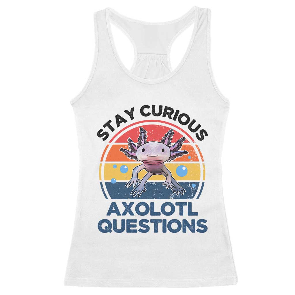 Funny Axolotl Pun Racerback Tank Top I Stay Curious Axolotl Question Retro TS02 White Print Your Wear