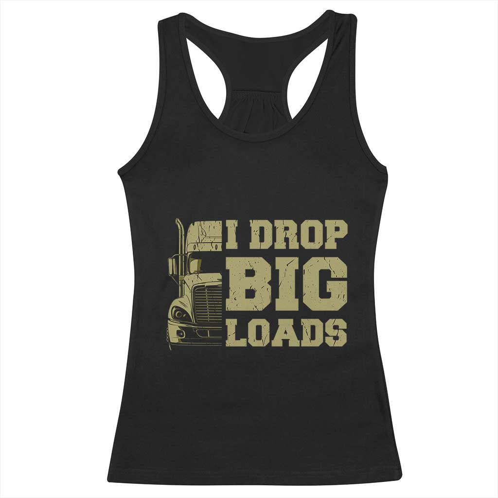Funny Truck Driver Racerback Tank Top I Drop Big Load Funny Big Rig Semi-Trailer Dad TS02 Black Print Your Wear