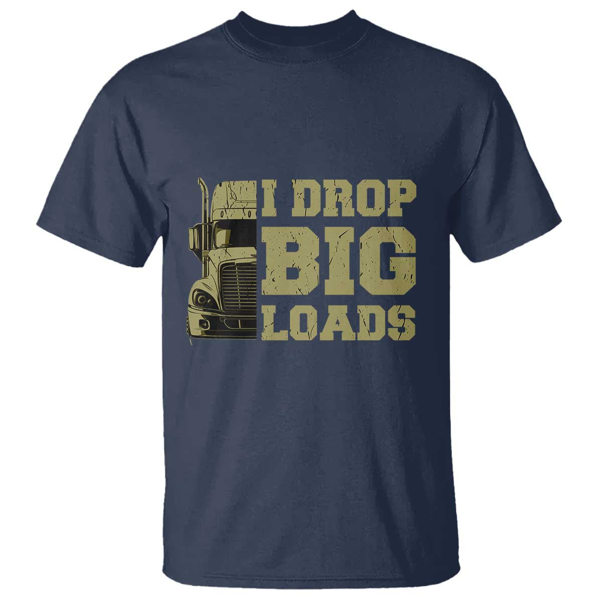 Funny Truck Driver T Shirt I Drop Big Load Funny Big Rig Semi-Trailer Dad TS02 Navy Print Your Wear