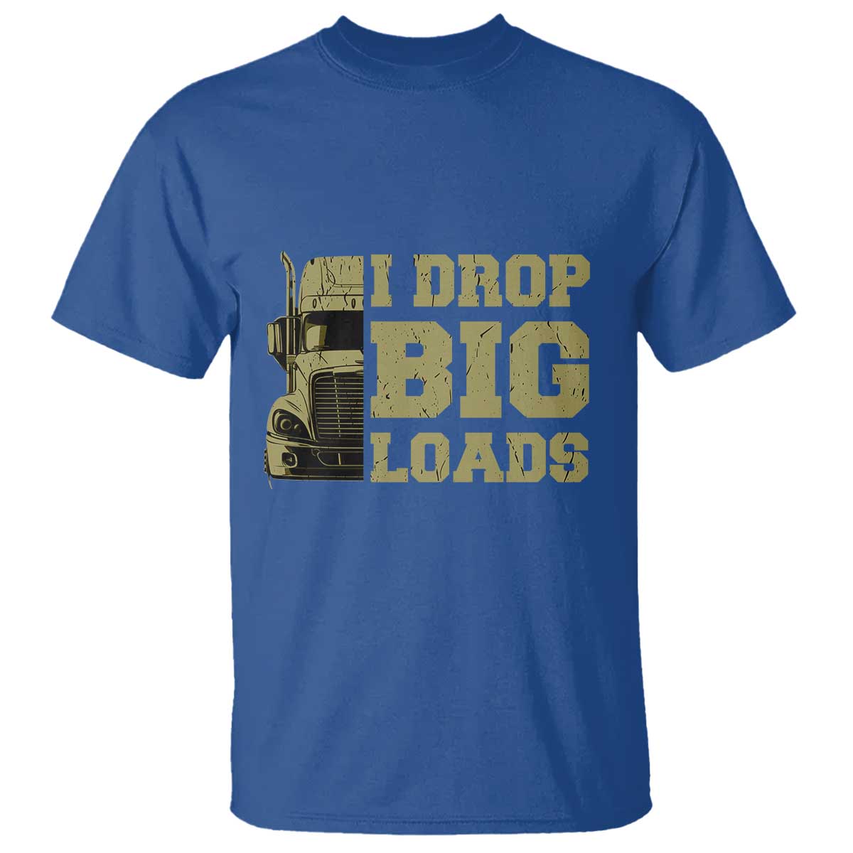 Funny Truck Driver T Shirt I Drop Big Load Funny Big Rig Semi-Trailer Dad TS02 Royal Blue Print Your Wear