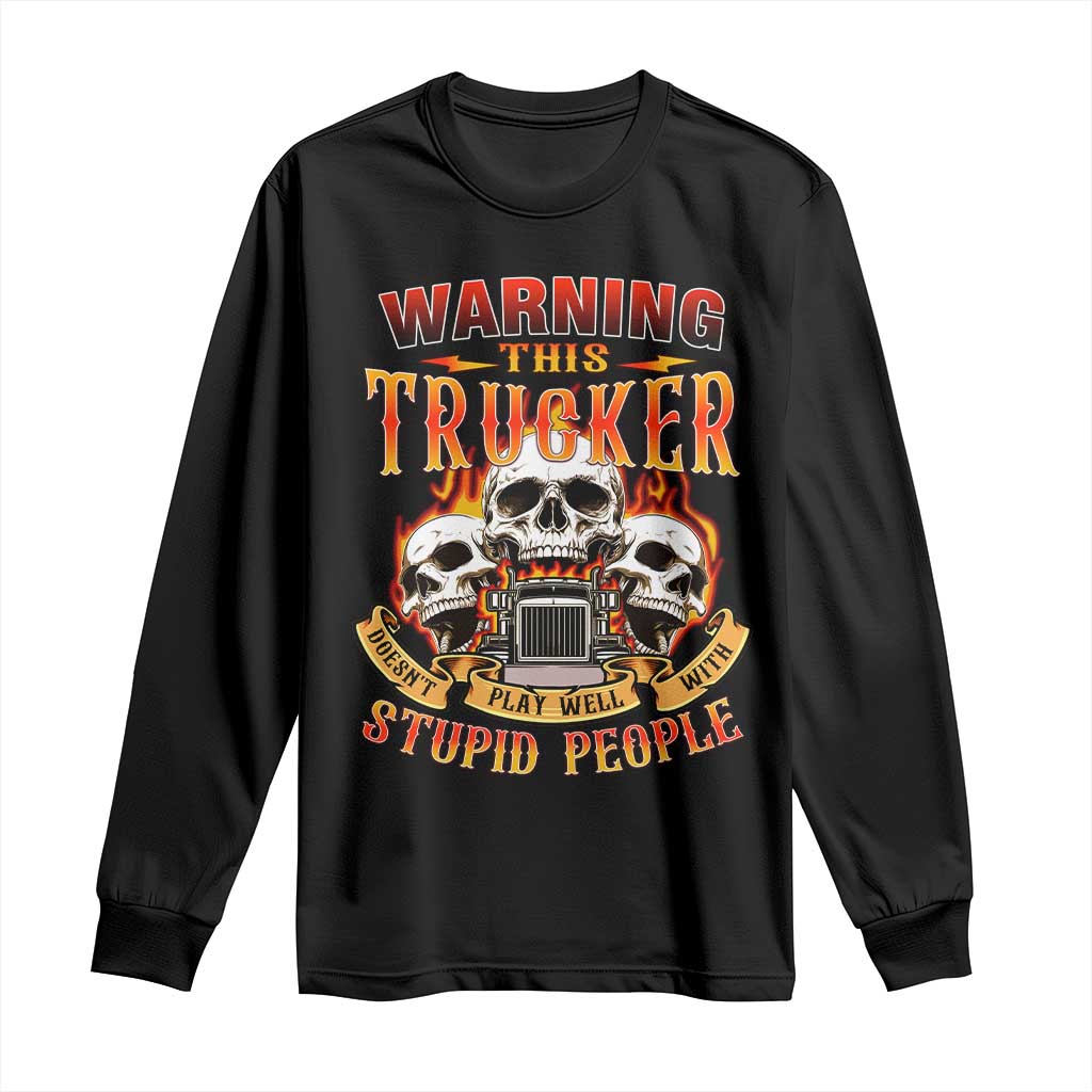 Funny Truck Driver Skull Long Sleeve Shirt Warning This Trucker Doesn't Play Well With Stupid People TS02 Black Print Your Wear