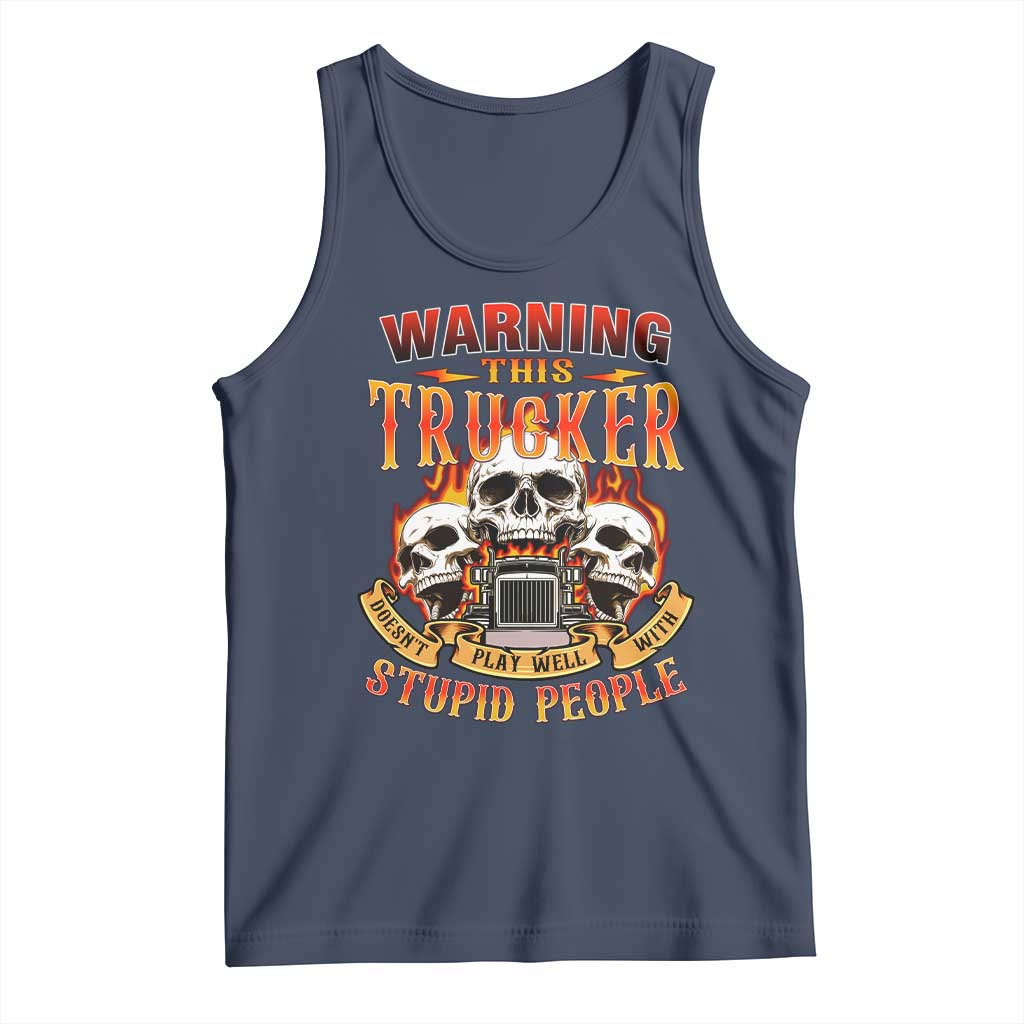 Funny Truck Driver Skull Tank Top Warning This Trucker Doesn't Play Well With Stupid People TS02 Navy Print Your Wear