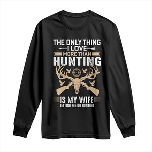 Funny Deer Hunting Husband Long Sleeve Shirt The Only Thing I Love More Than Hunting Is My Wife Letting Me Go Hunting TS02 Black Print Your Wear