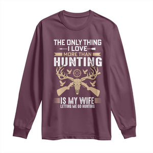 Funny Deer Hunting Husband Long Sleeve Shirt The Only Thing I Love More Than Hunting Is My Wife Letting Me Go Hunting TS02 Maroon Print Your Wear